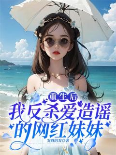 重生后我反杀爱造谣的网红妹妹