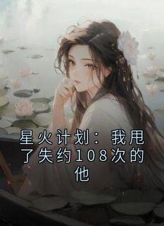 星火计划：我甩了失约108次的他