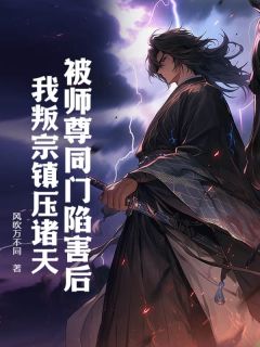 被师尊同门陷害后，我叛宗镇压诸天