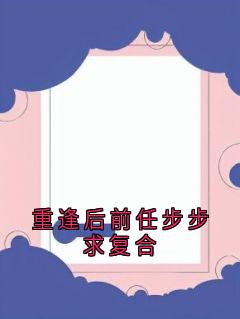 重逢后前任步步求复合