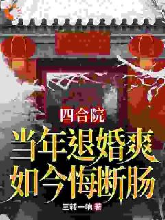 四合院：当年退婚爽，如今悔断肠